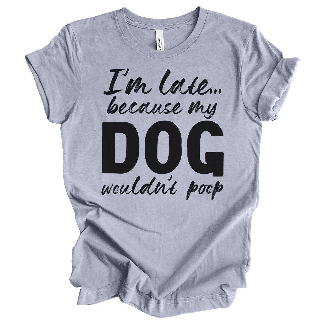 Late... Dog Wouldn't Poop T-Shirt